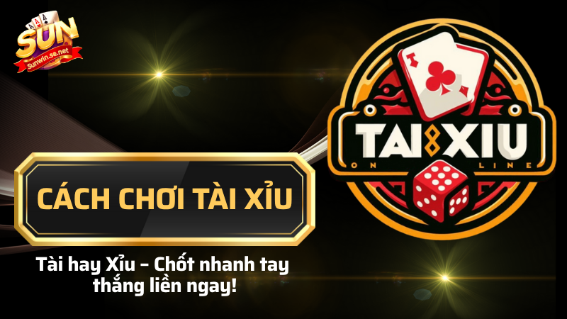 Cách chơi tài xỉu "bách phát bách trúng" tại Sunwin 1 cách chơi tài xỉu
