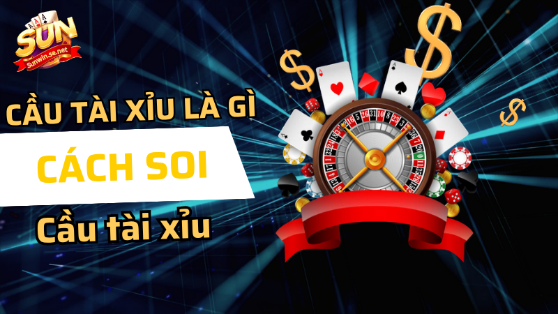 5 cách soi cầu tài xỉu Sunwin cực chuẩn 1 cầu tài xỉu là gì